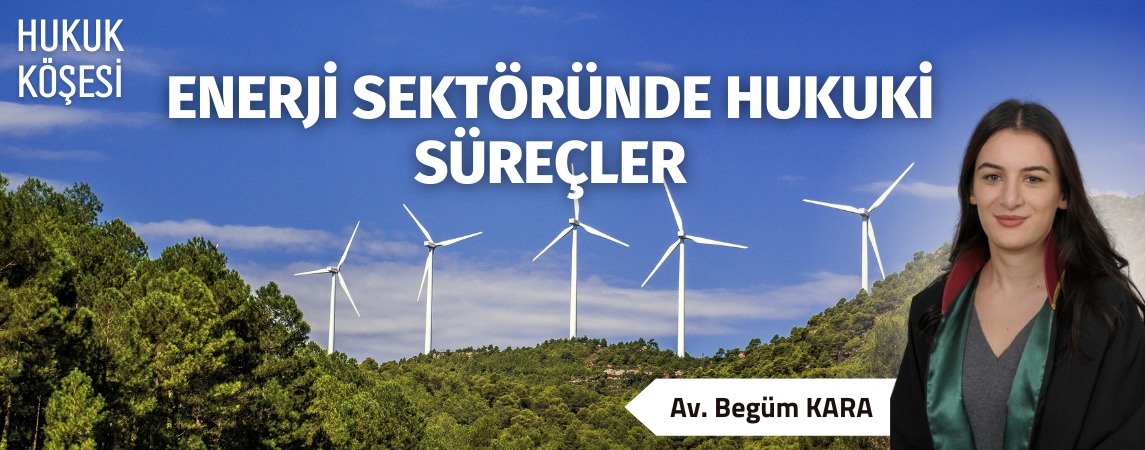 ENERJİ SEKTÖRÜNDE HUKUKİ SÜREÇLER